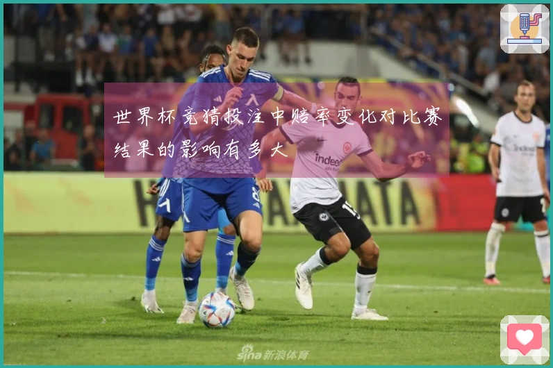 世界杯竞猜投注中赔率变化对比赛结果的影响有多大