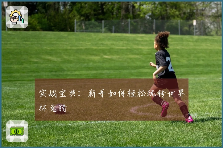 实战宝典：新手如何轻松玩转世界杯竞猜